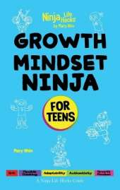 Growth Mindset Ninja for Teens: A Ninja Life Hacks Guide