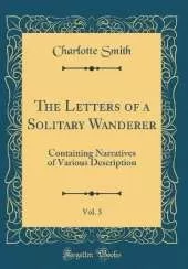 The Letters of a Solitary Wanderer, Vol. 3: Containing Narratives of Various Description (Classic Reprint)
