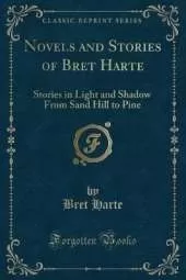 Novels and Stories of Bret Harte: Stories in Light and Shadow From Sand Hill to Pine (Classic Reprint)
