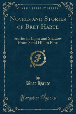 Novels and Stories of Bret Harte: Stories in Light and Shadow From Sand Hill to Pine (Classic Reprint)