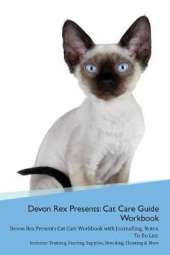 Devon Rex Presents: Cat Care Guide Workbook Devon Rex Presents Cat Care Workbook with Journalling, Notes, To Do List. Includes: Training, Feeding, Supplies, Breeding, Cleaning & More Volume 1