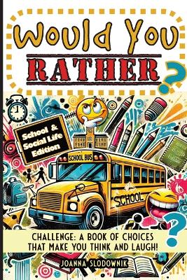 Would You Rather Challenge: A Book of Choices That Make You Think and Laugh! School & Social Life Edition