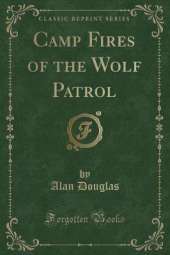 Camp Fires of the Wolf Patrol (Classic Reprint)