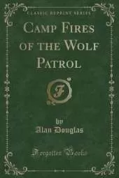 Camp Fires of the Wolf Patrol (Classic Reprint)