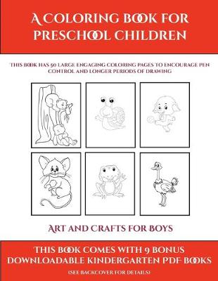 Art and Crafts for Boys (A Coloring book for Preschool Children): This book has 50 extra-large pictures with thick lines to promote error free coloring to increase confidence, to reduce frustration, and to encourage longer periods of drawing