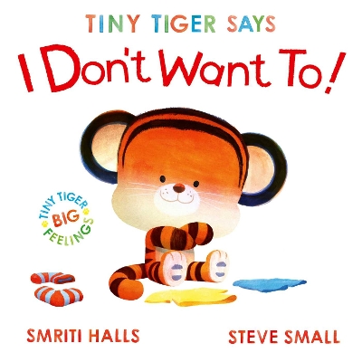 Tiny Tiger Says I Don't Want To: perfect for tiny tigers with BIG feelings!