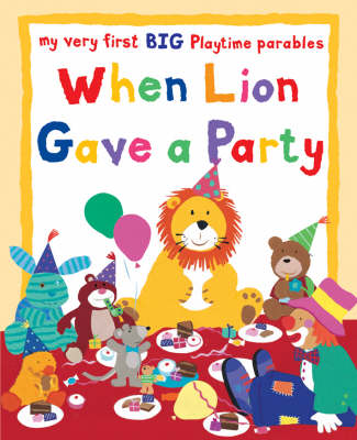 When Lion Gave a Party: My Very First Big Playtime Parables