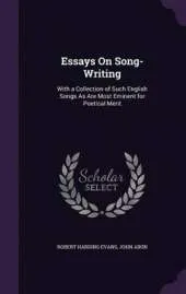 Essays on Song-Writing: With a Collection of Such English Songs as Are Most Eminent for Poetical Merit