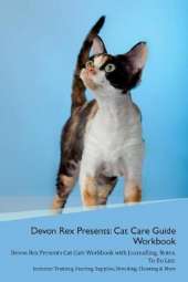 Devon Rex Presents: Cat Care Guide Workbook Devon Rex Presents Cat Care Workbook with Journalling, Notes, To Do List. Includes: Training, Feeding, Supplies, Breeding, Cleaning & More Volume 1