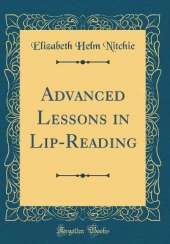 Advanced Lessons in Lip-Reading (Classic Reprint)
