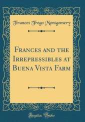 Frances and the Irrepressibles at Buena Vista Farm (Classic Reprint)