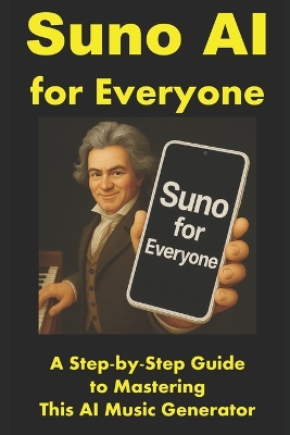 Suno AI for Everyone: A Step-by-Step Guide to Mastering This AI Music Generator