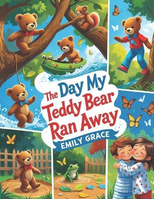 The Day My Teddy Bear Ran Away: A Wild Backyard Adventure with New Friends