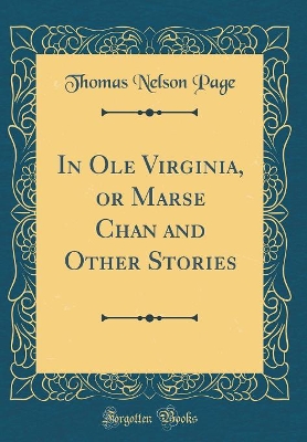 In Ole Virginia, or Marse Chan and Other Stories (Classic Reprint)