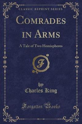 Comrades in Arms: A Tale of Two Hemispheres (Classic Reprint)