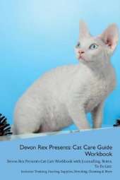Devon Rex Presents: Cat Care Guide Workbook Devon Rex Presents Cat Care Workbook with Journalling, Notes, To Do List. Includes: Training, Feeding, Supplies, Breeding, Cleaning & More Volume 1