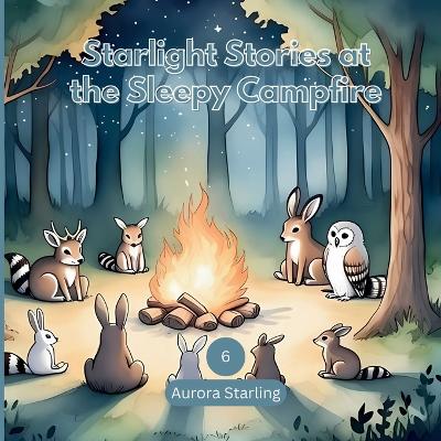 Starlight Stories at the Sleepy Campfire: A Magical Bedtime Story of Friendship, Wonder & Calm for Kids Ages 3-8