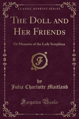 The Doll and Her Friends: Or Memoirs of the Lady Scraphina (Classic Reprint)