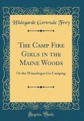 The Camp Fire Girls in the Maine Woods: Or the Winnebagos Go Camping (Classic Reprint)