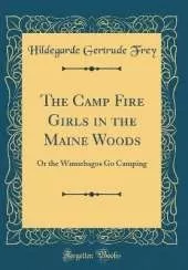 The Camp Fire Girls in the Maine Woods: Or the Winnebagos Go Camping (Classic Reprint)