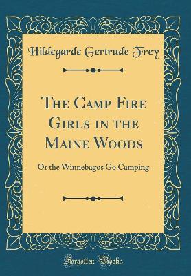 The Camp Fire Girls in the Maine Woods: Or the Winnebagos Go Camping (Classic Reprint)