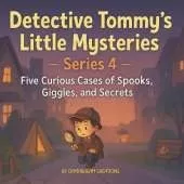 Detective Tommy's Little Mysteries - Series 4: Five Curious Cases of Spooks, Giggles, and Secrets: Five new cases full of cozy suspense, gentle thrills, and heartwarming lessons await curious young readers.