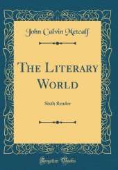 The Literary World: Sixth Reader (Classic Reprint)