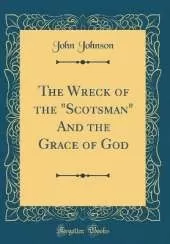 The Wreck of the "Scotsman" And the Grace of God (Classic Reprint)