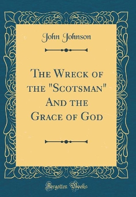 The Wreck of the "Scotsman" And the Grace of God (Classic Reprint)