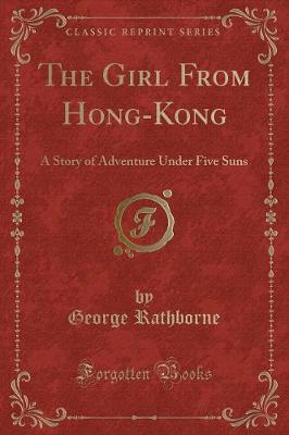 The Girl From Hong-Kong: A Story of Adventure Under Five Suns (Classic Reprint)