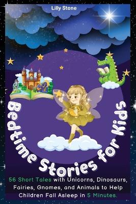 Bedtime Stories for Kids: 56 Short Tales with Unicorns, Dinosaurs, Fairies, Gnomes, and Animals to Help Children Fall Asleep in 5 Minutes. Positive Affirmations for Relaxation and Mindfulness.