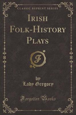Irish Folk-History Plays (Classic Reprint)