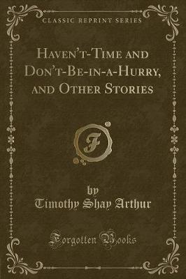 Haven't-Time and Don't-Be-in-a-Hurry, and Other Stories (Classic Reprint)