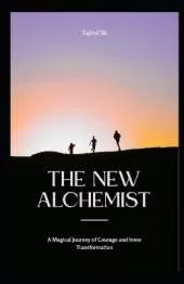 The New Alchemist: A Magical Journey of Courage and Inner Transformation
