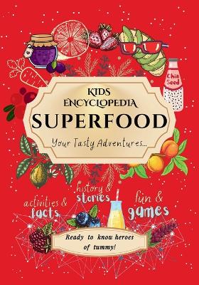 Kids Encyclopedia Superfood: History & Stories, Fun & Games, Activities & Facts! Your Tasty Adventures...