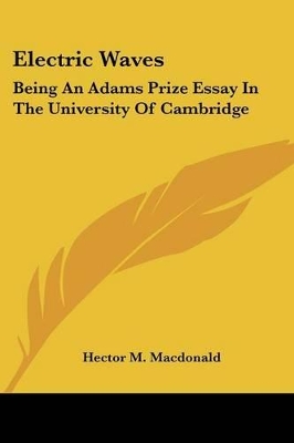Electric Waves: Being An Adams Prize Essay In The University Of Cambridge
