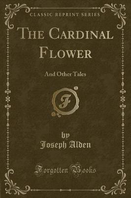 The Cardinal Flower: And Other Tales (Classic Reprint)