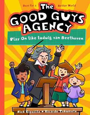 The Good Guys Agency: Play On Like Ludwig van Beethoven: Boys for a Better World