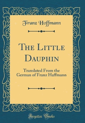 The Little Dauphin: Translated From the German  (Classic Reprint)