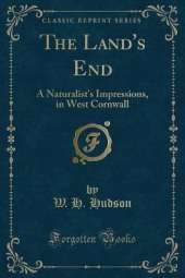 The Land's End: A Naturalist's Impressions, in West Cornwall (Classic Reprint)