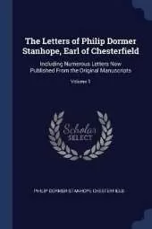 The Letters of Philip Dormer Stanhope, Earl of Chesterfield: Including Numerous Letters Now Published From the Original Manuscripts; Volume 1