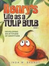 Henry's Life as a Tulip Bulb (Book 1): Developing an Attitude of Gratitude