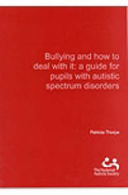 Bullying and How to Deal with it: A Guide for Pupils with Autistic Spectrum Disorders