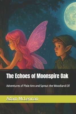 The Echoes of Moonspire Oak: Adventures of Pixie Ann and Sprout the Woodland Elf