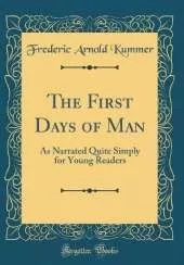 The First Days of Man: As Narrated Quite Simply for Young Readers (Classic Reprint)