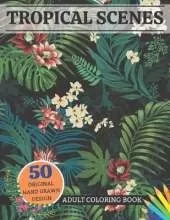 Tropical Scenes Adult Coloring Book 50 Original Hand Drawn Design: Totally Relaxing Coloring Page Tropical Landscapes Scence 50 Single-Sided Designs Bring to color beautiful beaches, magnificent sunsets, blossoms, palm fronds, majestics toucans