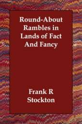 Round-About Rambles in Lands of Fact And Fancy