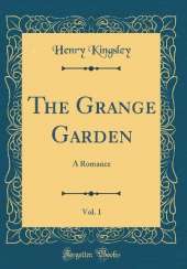 The Grange Garden, Vol. 1: A Romance (Classic Reprint)