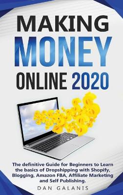 Making Money Online 2020: The Ultimate Guide For Beginners To Learn The Basics Of Dropshipping With Shopify, Blogging, Amazon FBA, Affiliate Marketing and Self Publishing