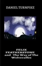FELIX FEATHERSTONE and The Way of The Wolveraffes: The Stonewood Chronicles Trilogy (Part 1)